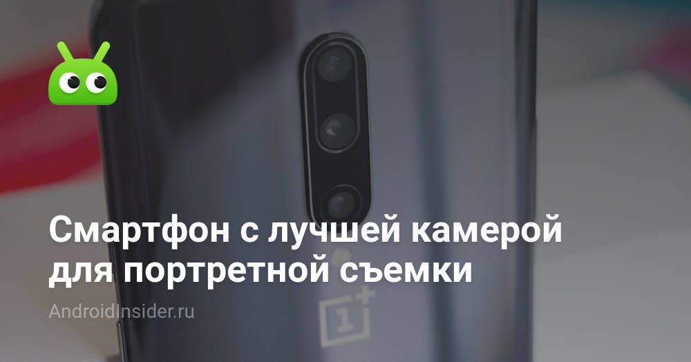 Смартфон с лучшей камерой для портретной съемки - AndroidInsider.ru