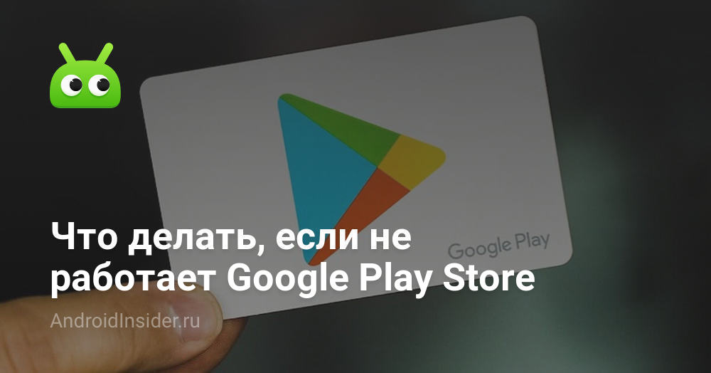 Если не открывается Google Play Store, в чем проблема и как ее решить?