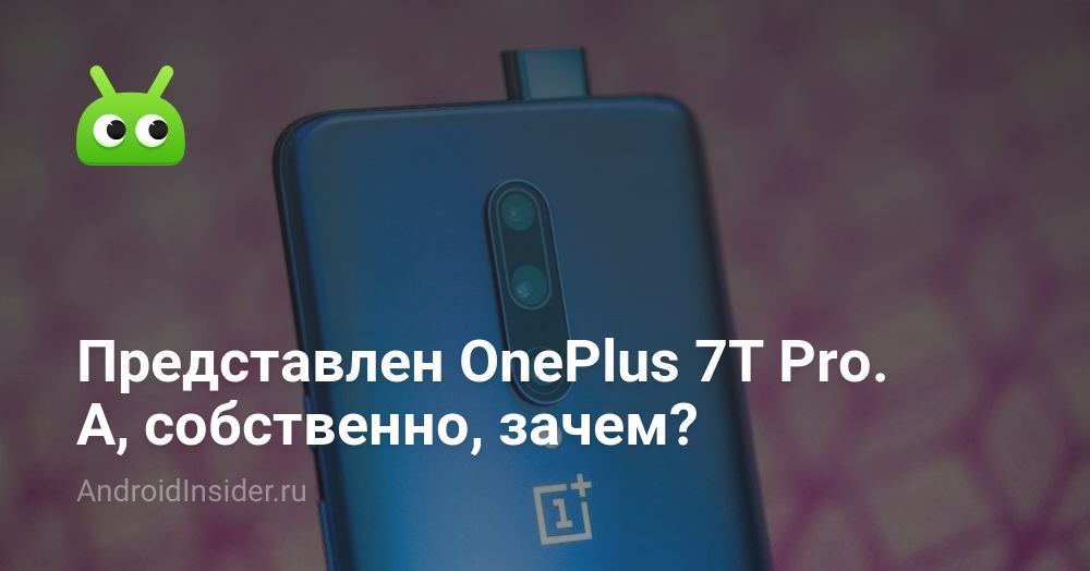 Представлен OnePlus 7T Pro. А, собственно, зачем? - AndroidInsider.ru