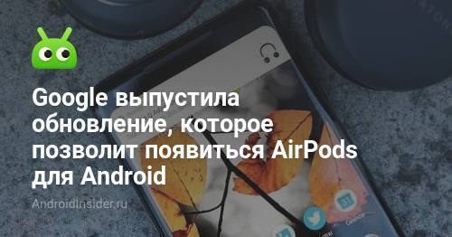 أصدرت Google تحديثًا سيسمح بظهور AirPods لنظام Android 8