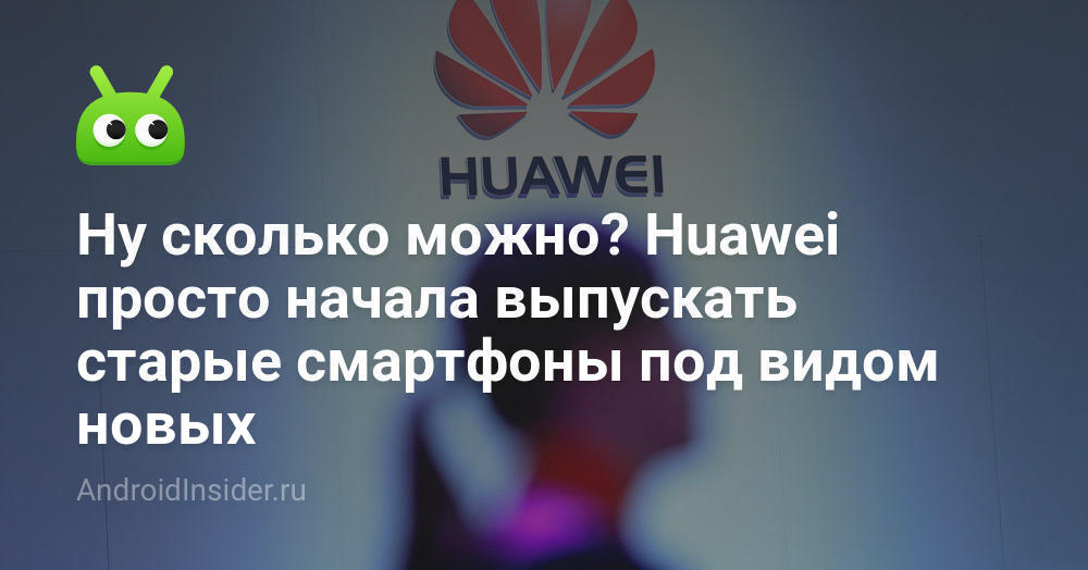 حسنا ، كم يمكنك؟ بدأت Huawei للتو بإطلاق الهواتف الذكية القديمة تحت غطاء جديد 9
