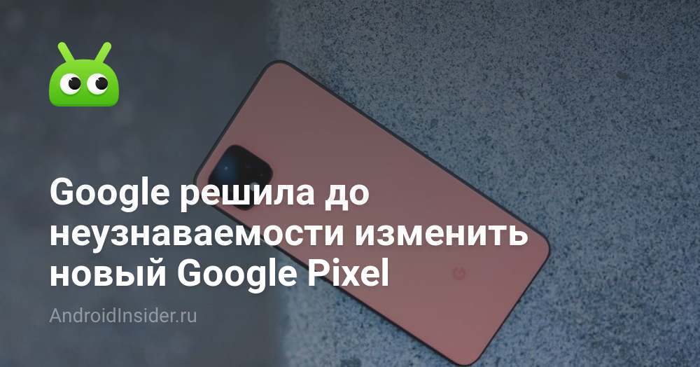 قررت Google بما لا يدرك تغيير Google Pixel الجديد 48