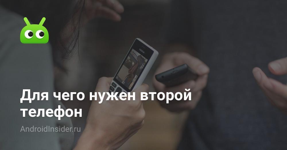 Для чего нужен второй телефон - AndroidInsider.ru
