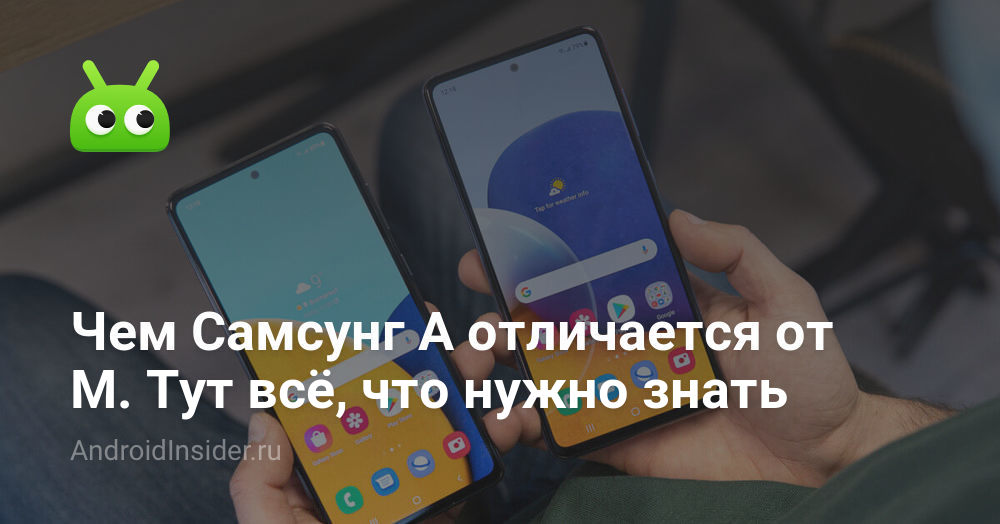 Чем Самсунг А отличается от М. Тут всё, что нужно знать - AndroidInsider.ru