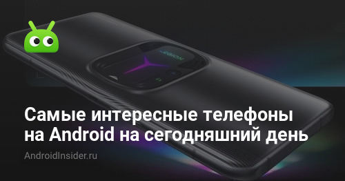 Самые интересные и недооцененные телефоны на Android - AndroidInsider.ru