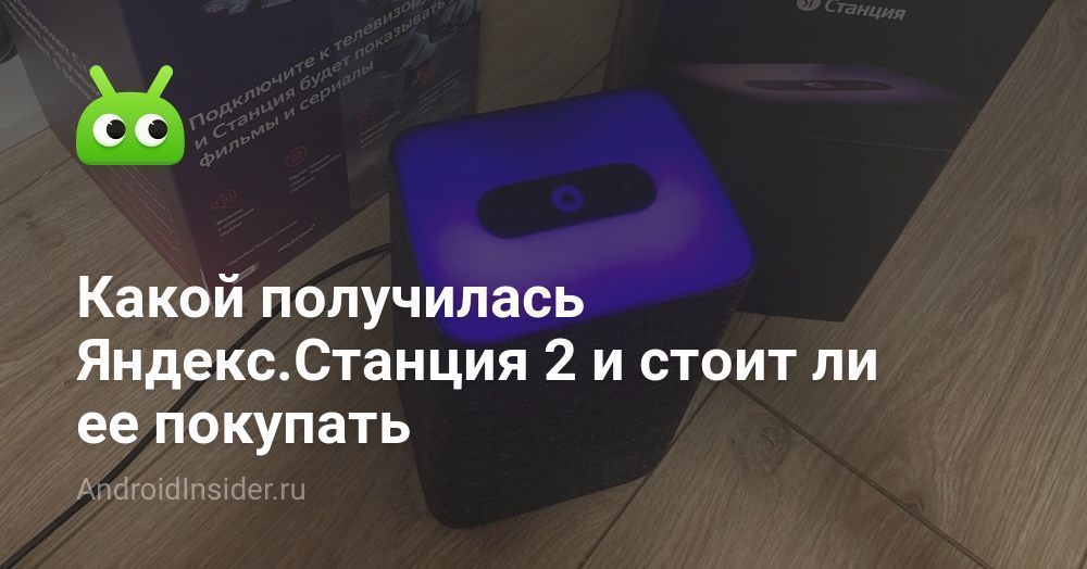 Какой получилась Яндекс.Станция 2 и стоит ли ее покупать ...