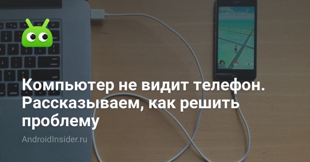 Компьютер не видит телефон через USB: причины и пути решения проблемы | Читайте на Эльдоблоге