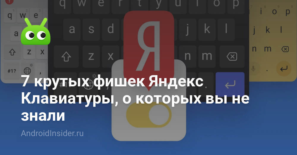 7 крутых фишек Яндекс Клавиатуры, о которых вы не знали - AndroidInsider.ru