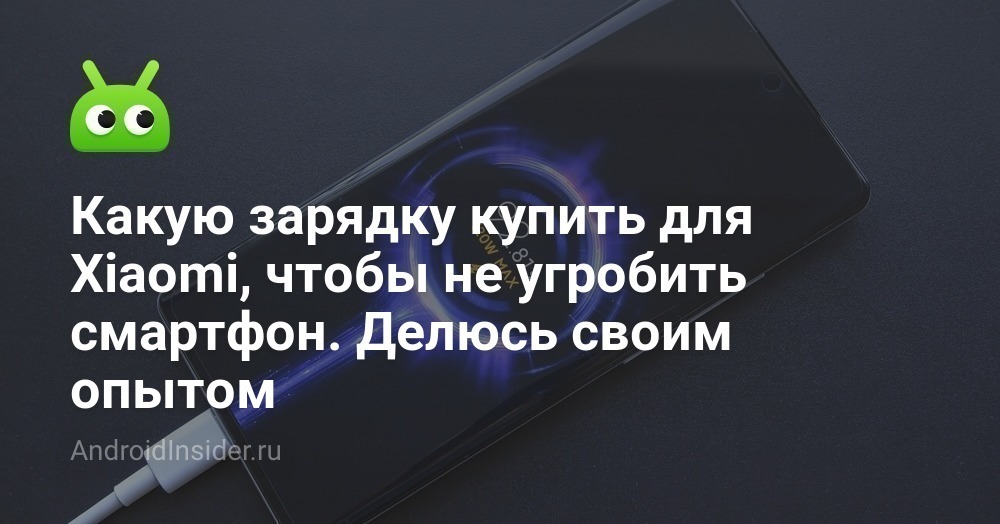 Какую зарядку купить для Xiaomi, чтобы не угробить смартфон. Делюсь ...
