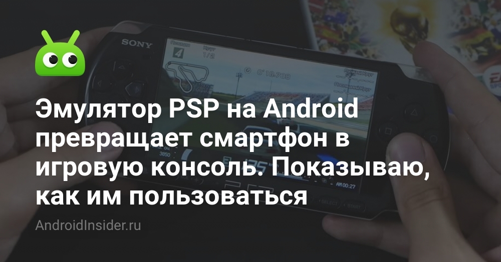 Эмулятор PSP на Android превращает смартфон в игровую консоль ...