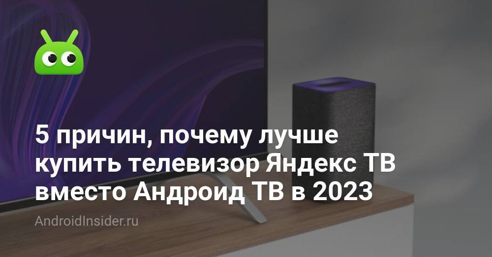 5 причин, почему лучше купить телевизор Яндекс ТВ вместо Андроид ТВ в ...