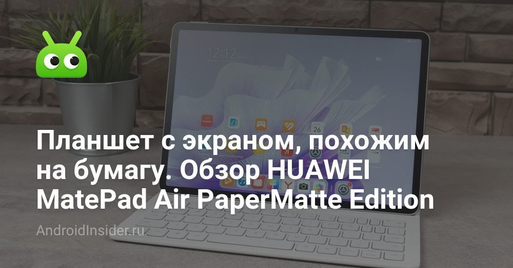 Планшет с экраном, похожим на бумагу. Обзор HUAWEI MatePad Air ...