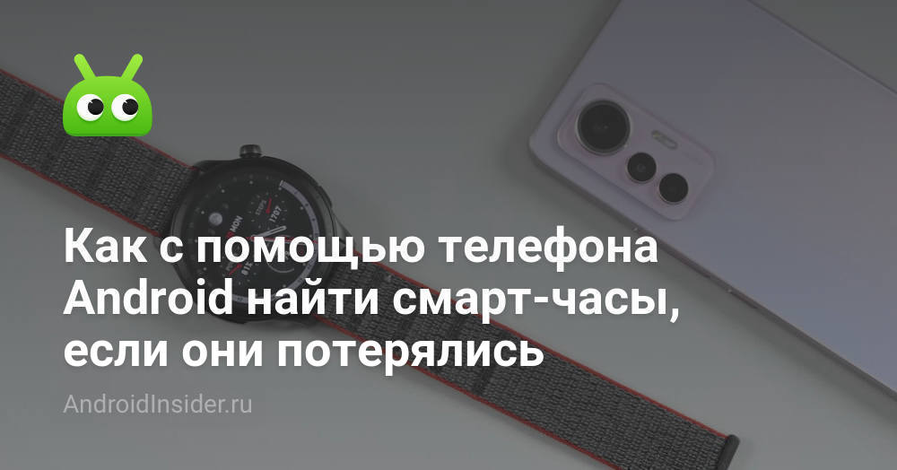 Как с помощью телефона Android найти смарт-часы, если они потерялись ...