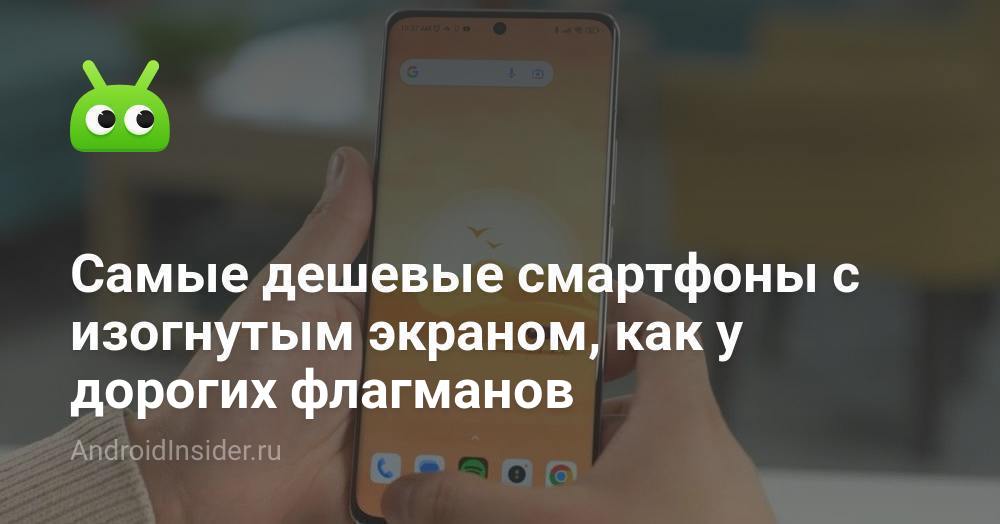 Самые дешевые смартфоны с изогнутым экраном, как у дорогих флагманов ...