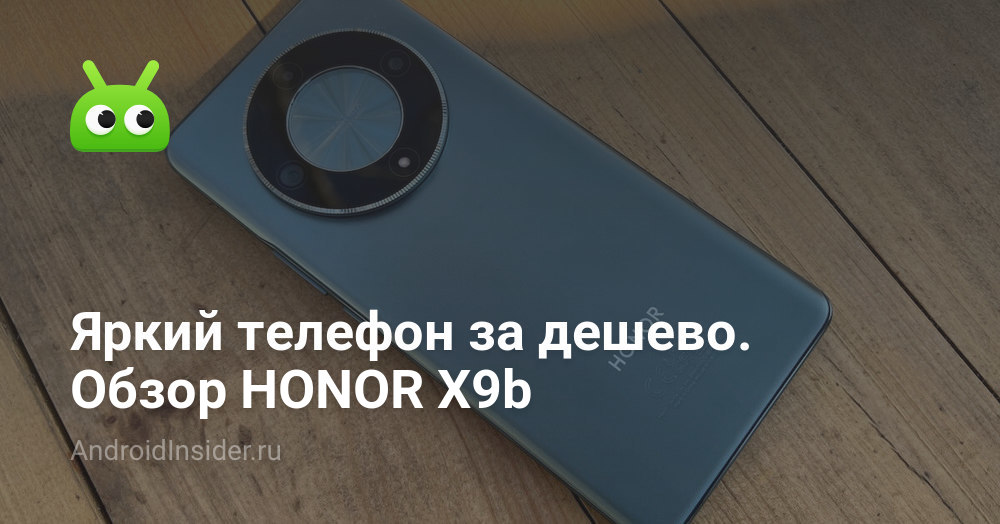 Яркий телефон за дешево. Обзор HONOR X9b - AndroidInsider.ru