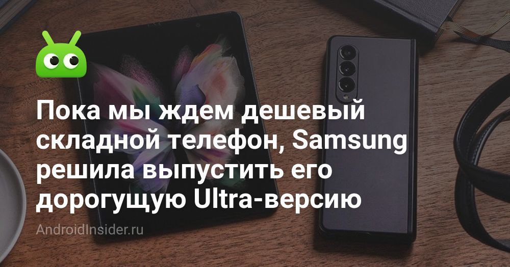 Пока мы ждем дешевый складной телефон, Samsung решила выпустить его ...