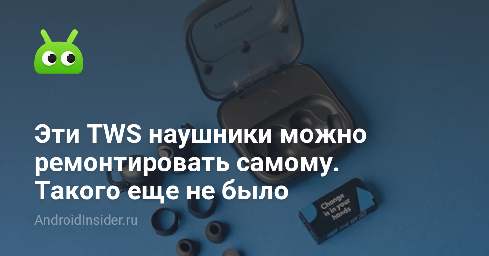 Эти TWS наушники можно ремонтировать самому. Такого еще не было ...