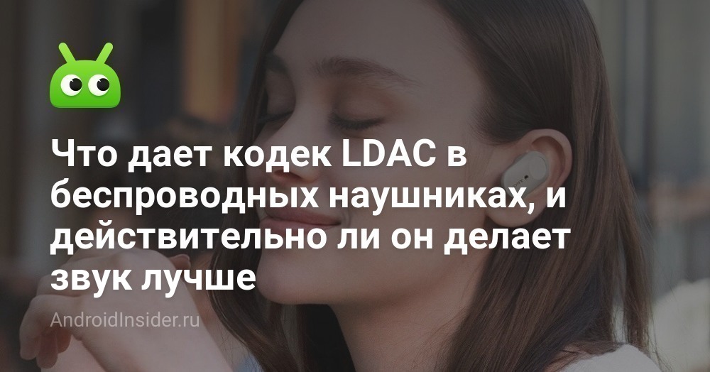 Что дает кодек LDAC в беспроводных наушниках, и действительно ли он ...