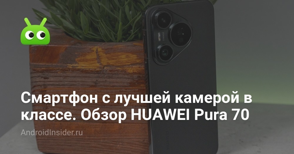 Смартфон с лучшей камерой в классе. Обзор HUAWEI Pura 70 ...