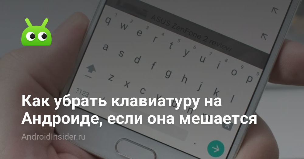 Как убрать клавиатуру на Андроиде, если она мешается - AndroidInsider.ru