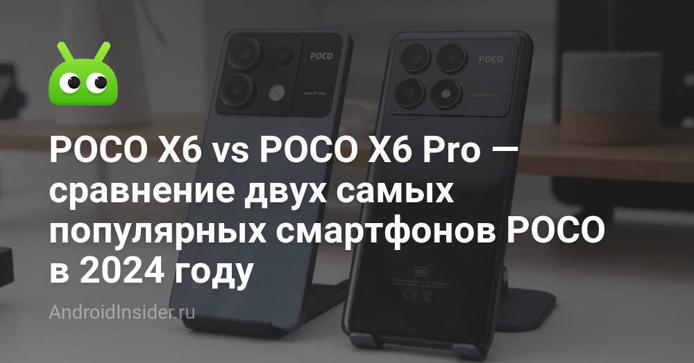 POCO X6 vs POCO X6 Pro — сравнение двух самых популярных смартфонов ...