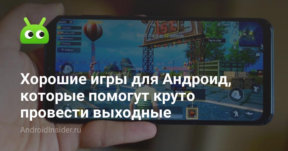 Хорошие игры для Андроид, которые помогут круто провести выходные ...