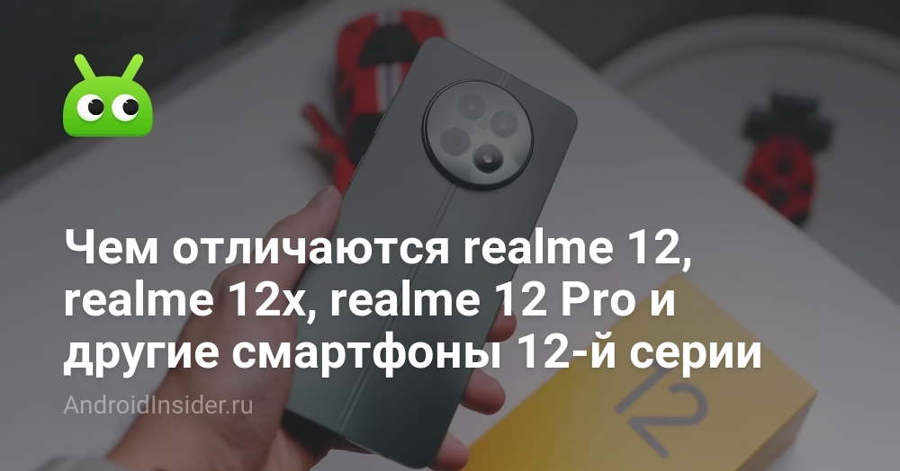 Чем отличаются realme 12, realme 12x, realme 12 Pro и другие смартфоны ...
