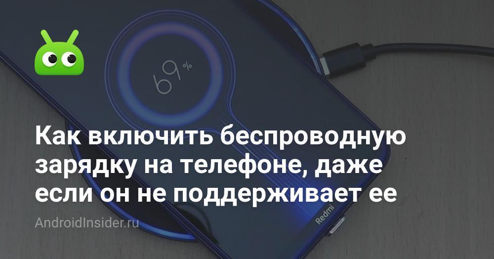 Как включить беспроводную зарядку на телефоне, даже если он не ...