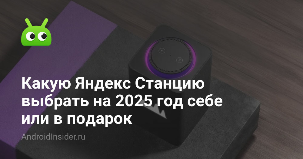 Какую Яндекс Станцию выбрать на 2025 год себе или в подарок ...